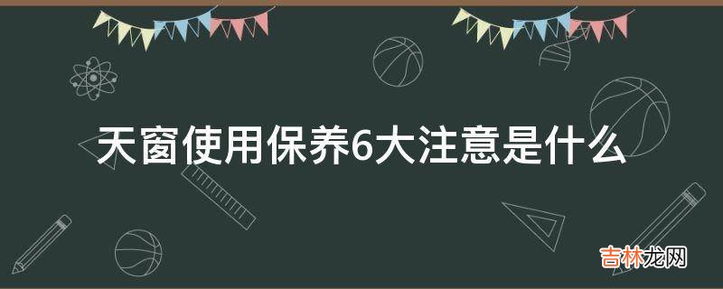 天窗使用保养6大注意是什么?