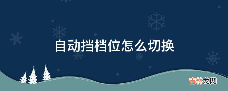 自动挡档位怎么切换?