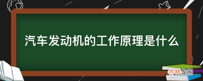 汽车发动机的工作原理是什么?