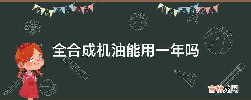 全合成机油能用一年吗?