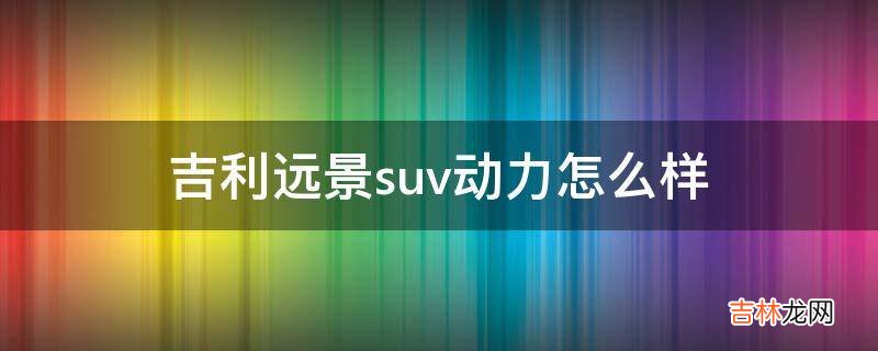 吉利远景suv动力怎么样?