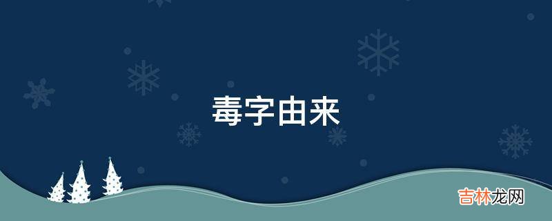 毒字由来