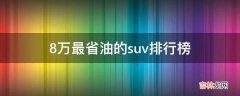 8万最省油的suv排行榜?