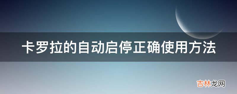 卡罗拉的自动启停正确使用方法?