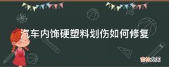 汽车内饰硬塑料划伤如何修复?