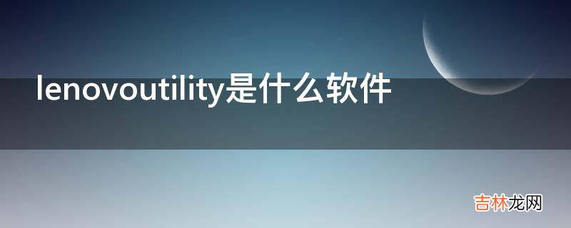 lenovoutility是什么软件