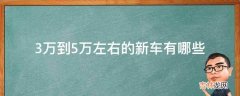 3万到5万左右的新车有哪些?