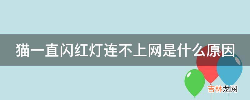 猫一直闪红灯连不上网是什么原因