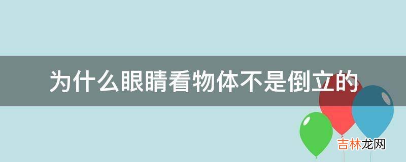 为什么眼睛看物体不是倒立的