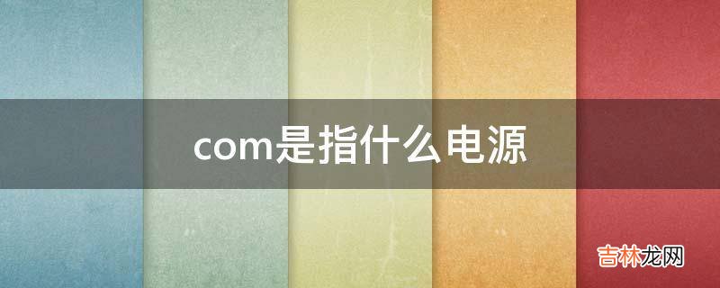 com是指什么电源