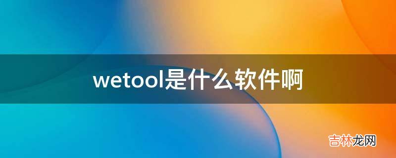 wetool是什么软件啊