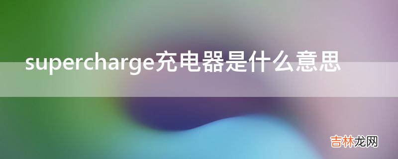 supercharge充电器是什么意思