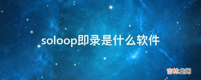 soloop即录是什么软件