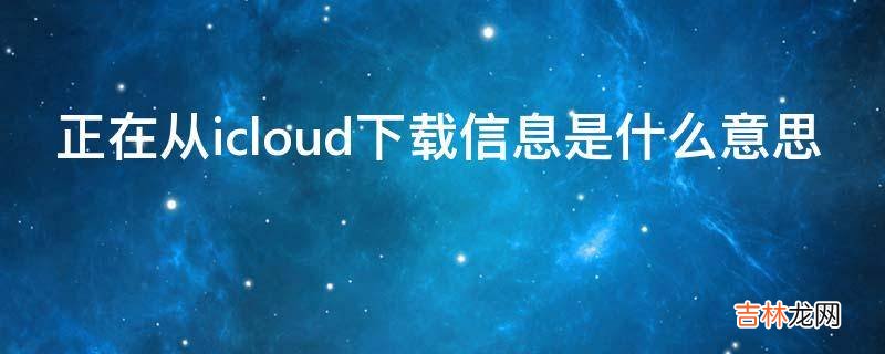 正在从icloud下载信息是什么意思