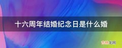 十六周年结婚纪念日是什么婚