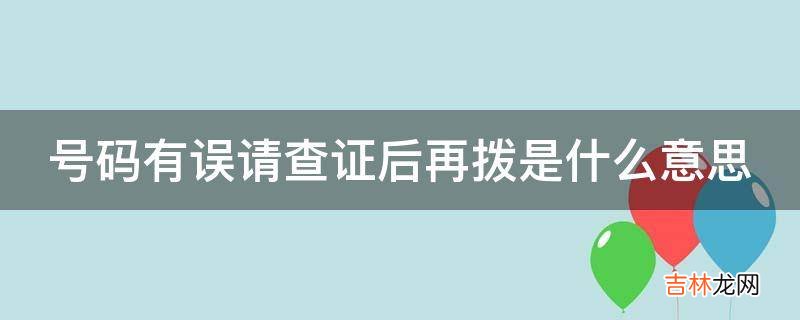 号码有误请查证后再拨是什么意思