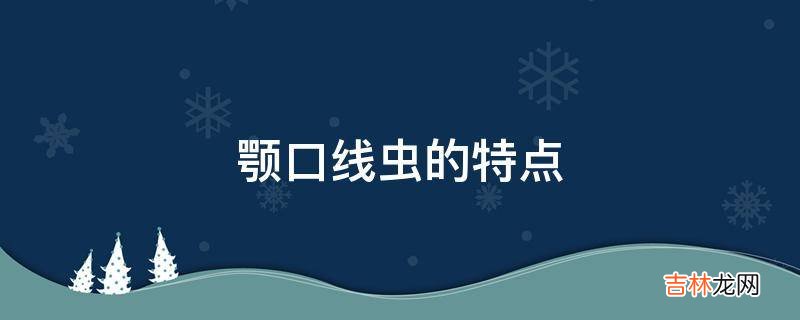 颚口线虫的特点