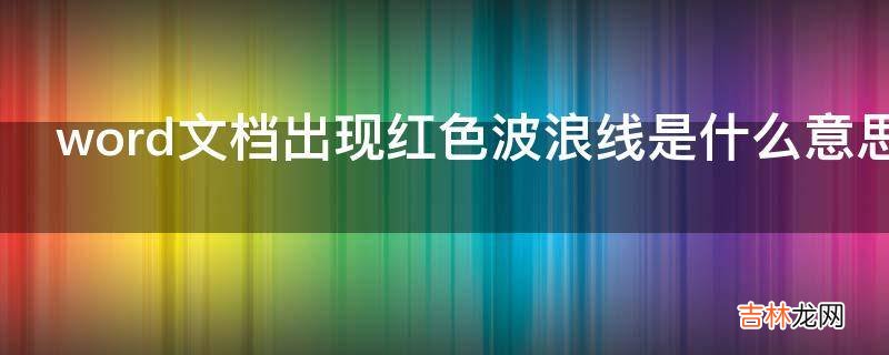 word文档出现红色波浪线是什么意思