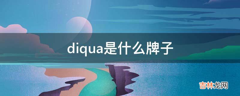 diqua是什么牌子