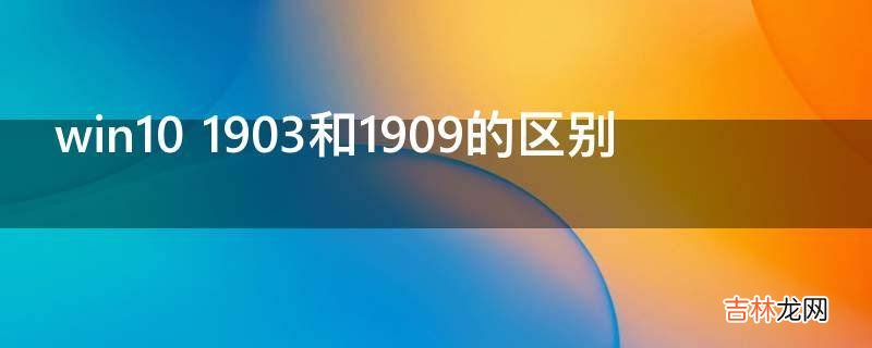 win10 1903和1909的区别