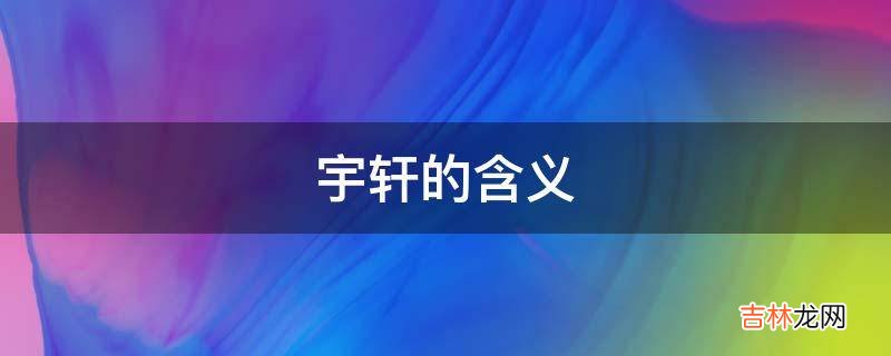 宇轩的含义
