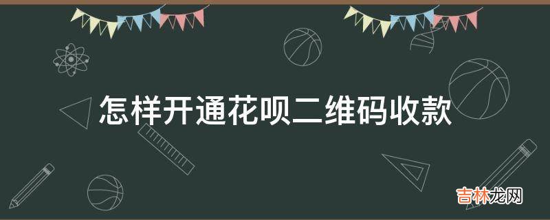 怎样开通花呗二维码收款