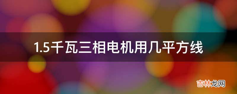 1.5千瓦三相电机用几平方线