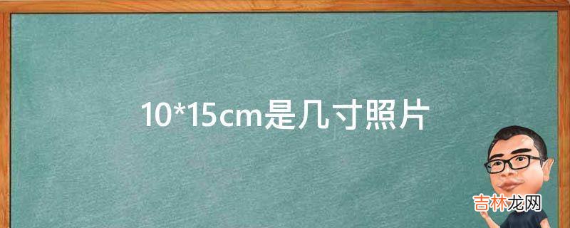 10*15cm是几寸照片