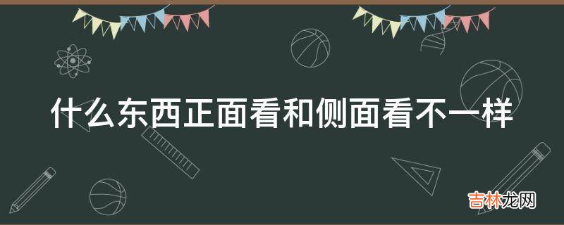 什么东西正面看和侧面看不一样