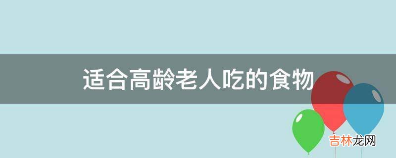 适合高龄老人吃的食物