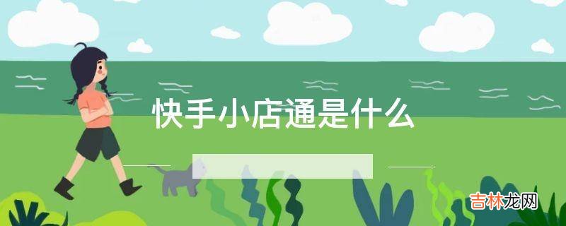 快手小店通是什么