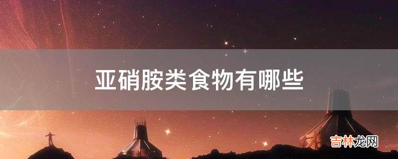 亚硝胺类食物有哪些