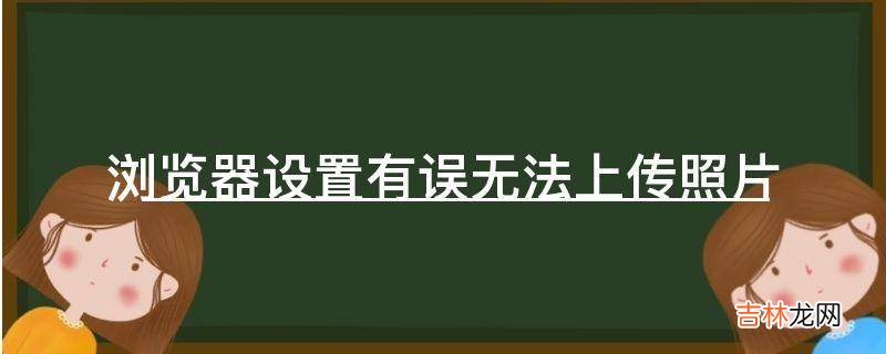 浏览器设置有误无法上传照片