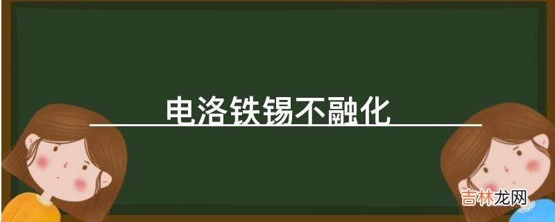 电洛铁锡不融化