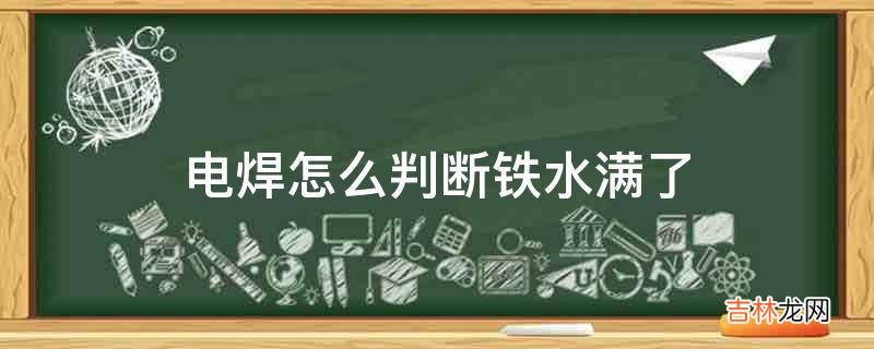 电焊怎么判断铁水满了