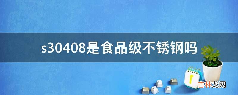 s30408是食品级不锈钢吗