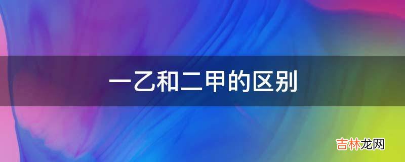 一乙和二甲的区别