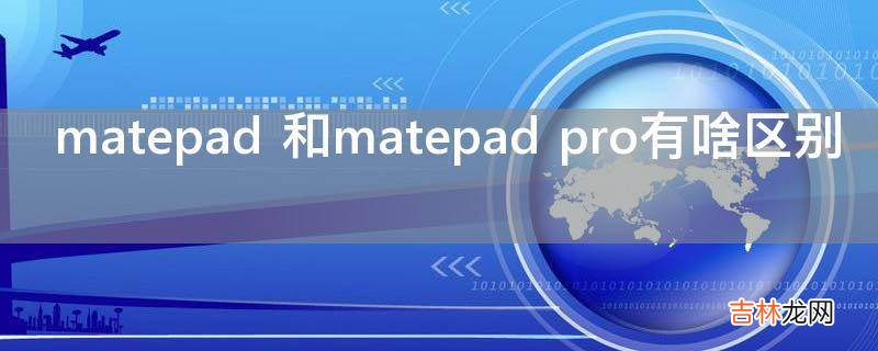 matepad 和matepad pro有啥区别