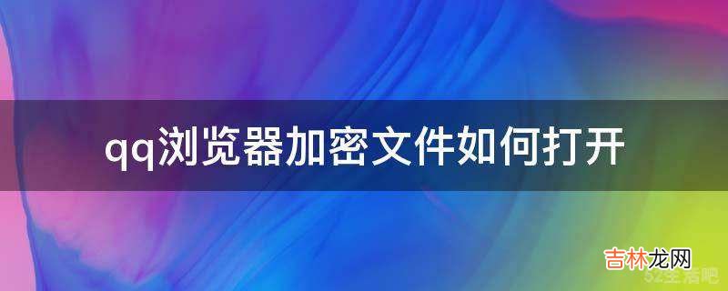 qq浏览器加密文件如何打开?