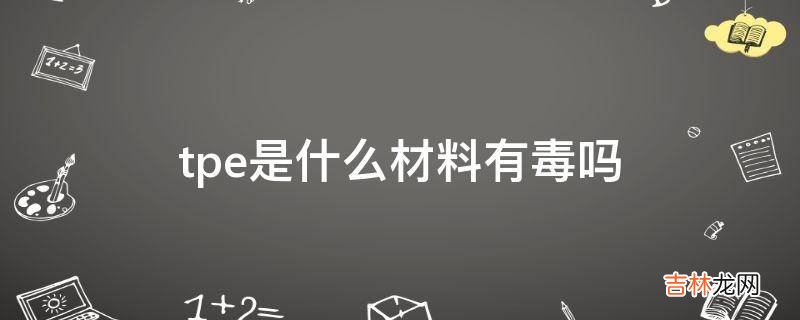 tpe是什么材料有毒吗