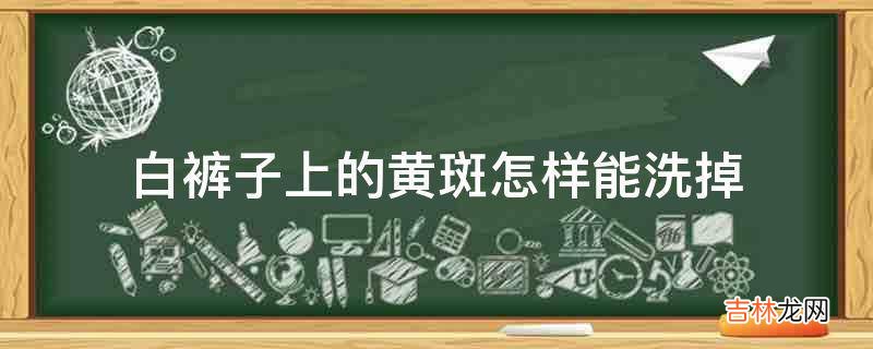 白裤子上的黄斑怎样能洗掉