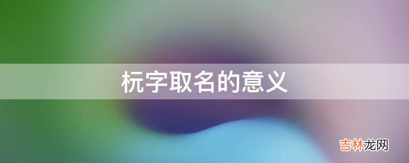 杬字取名的意义