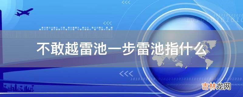 不敢越雷池一步雷池指什么