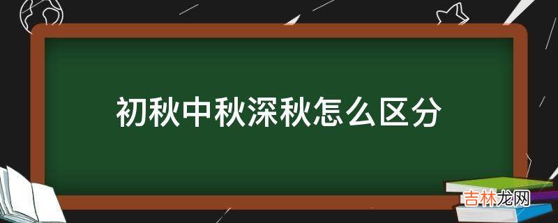 初秋中秋深秋怎么区分