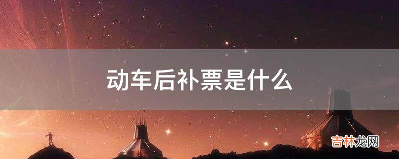 动车后补票是什么
