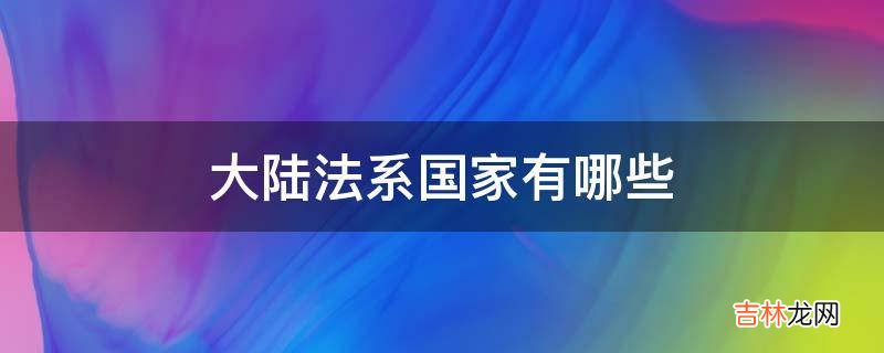 大陆法系国家有哪些