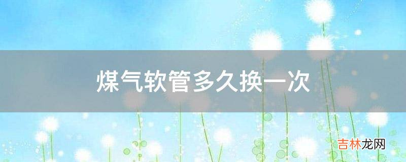 煤气软管多久换一次