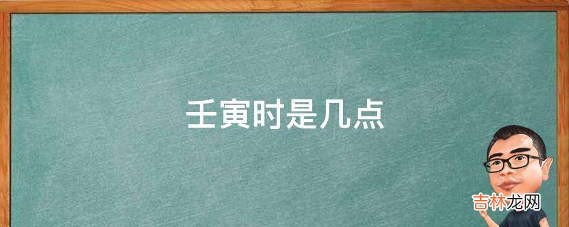 壬寅时是几点