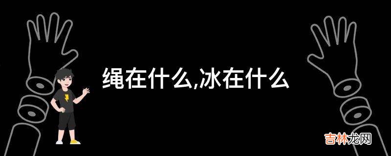 绳在什么,冰在什么