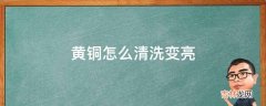 黄铜怎么清洗变亮